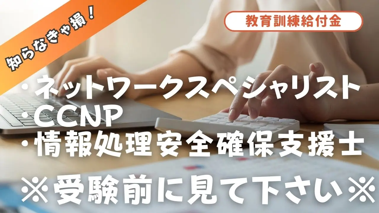 【知らなきゃ損！】ネスぺ・CCNP・情報処理安全確保支援士向けの給付金をご紹介